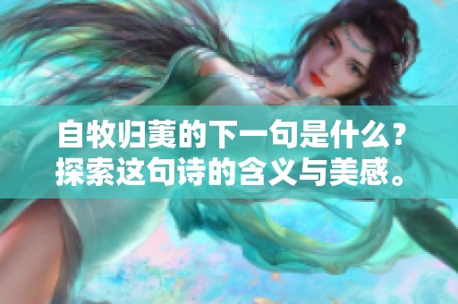自牧归荑的下一句是什么？探索这句诗的含义与美感。
