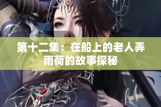 第十二集：在船上的老人弄雨荷的故事探秘