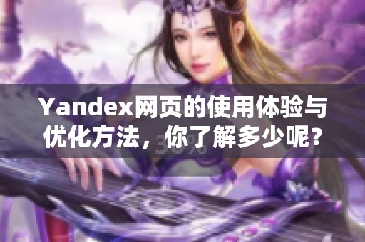 Yandex网页的使用体验与优化方法，你了解多少呢？