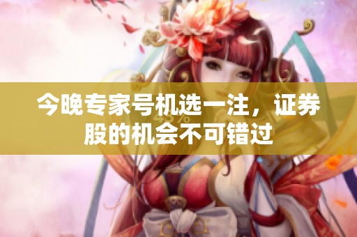 今晚专家号机选一注，证券股的机会不可错过