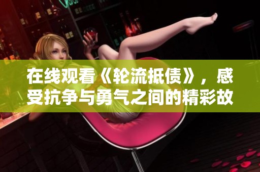 在线观看《轮流抵债》，感受抗争与勇气之间的精彩故事