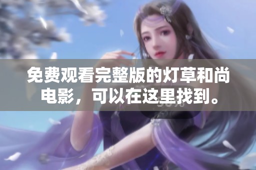 免费观看完整版的灯草和尚电影，可以在这里找到。