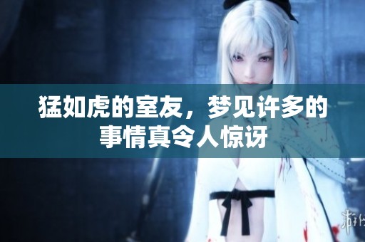 猛如虎的室友，梦见许多的事情真令人惊讶