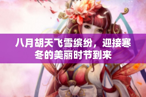 八月胡天飞雪缤纷，迎接寒冬的美丽时节到来