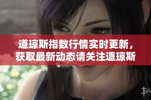 道琼斯指数行情实时更新，获取最新动态请关注道琼斯实时行情。