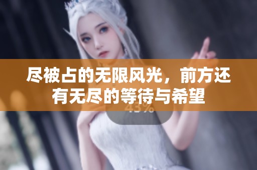 尽被占的无限风光，前方还有无尽的等待与希望