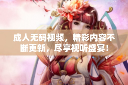 ****视频，精彩内容不断更新，尽享视听盛宴！