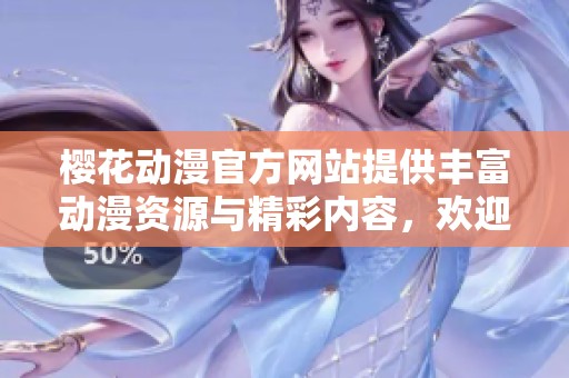 樱花动漫官方网站提供丰富动漫资源与精彩内容，欢迎大家前往浏览体验！