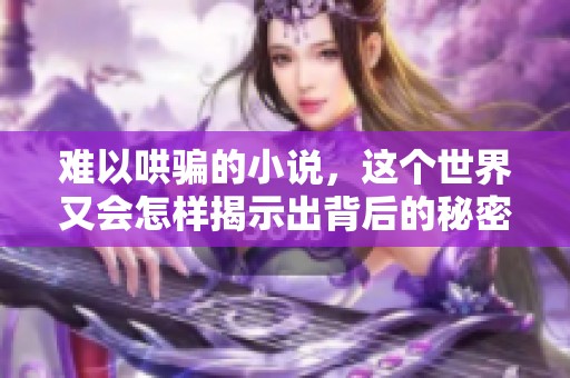 难以哄骗的小说，这个世界又会怎样揭示出背后的秘密呢