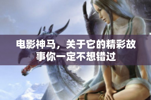 电影神马，关于它的精彩故事你一定不想错过