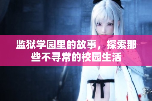 监狱学园里的故事，探索那些不寻常的校园生活