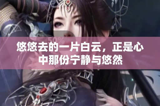 悠悠去的一片白云，正是心中那份宁静与悠然