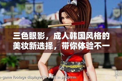 三色眼影，**韩国风格的美妆新选择，带你体验不一样的魅力