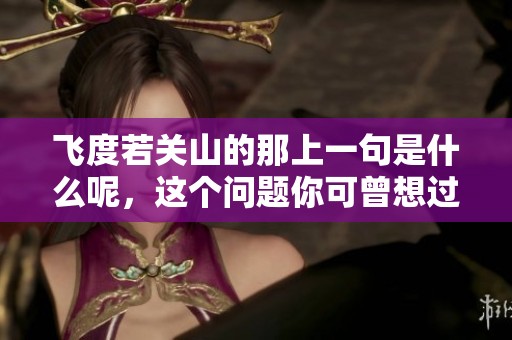 飞度若关山的那上一句是什么呢，这个问题你可曾想过吗