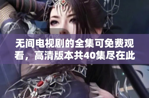 无间电视剧的全集可免费观看，高清版本共40集尽在此处。