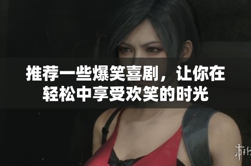 推荐一些爆笑喜剧，让你在轻松中享受欢笑的时光