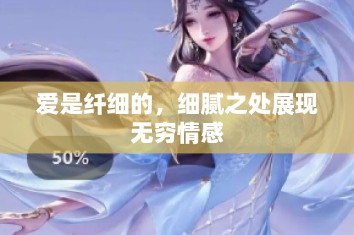 爱是纤细的，细腻之处展现无穷情感