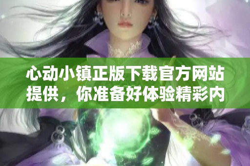 心动小镇正版下载官方网站提供，你准备好体验精彩内容了吗