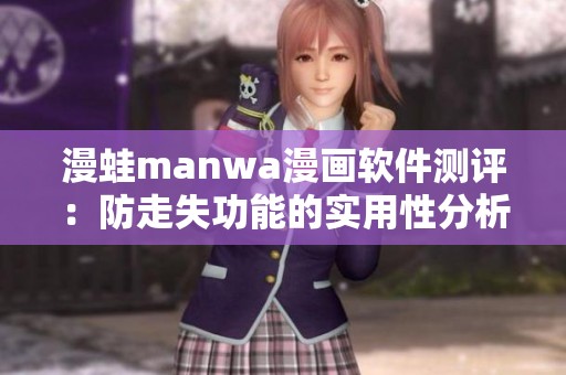 漫蛙manwa漫画软件测评：防走失功能的实用性分析与体验分享