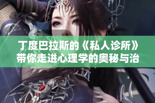 丁度巴拉斯的《私人诊所》带你走进心理学的奥秘与治疗之旅