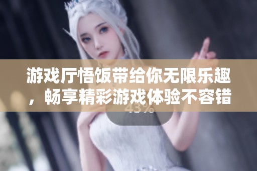 游戏厅悟饭带给你无限乐趣，畅享精彩游戏体验不容错过！