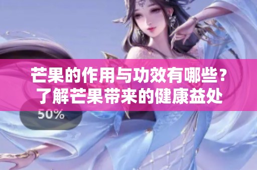 芒果的作用与功效有哪些？了解芒果带来的健康益处