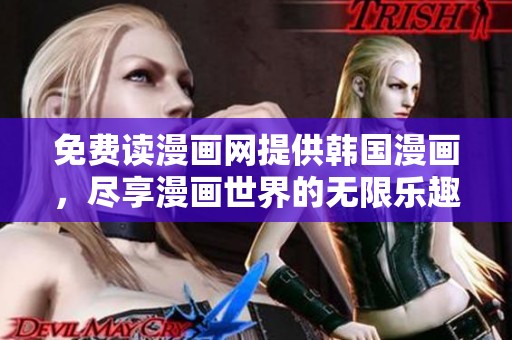 免费读漫画网提供韩国漫画，尽享漫画世界的无限乐趣