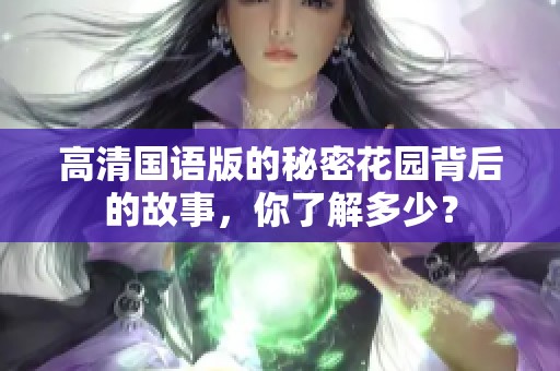 高清国语版的秘密花园背后的故事，你了解多少？