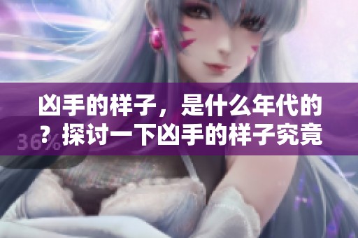 凶手的样子，是什么年代的？探讨一下凶手的样子究竟反映了哪一个年代。