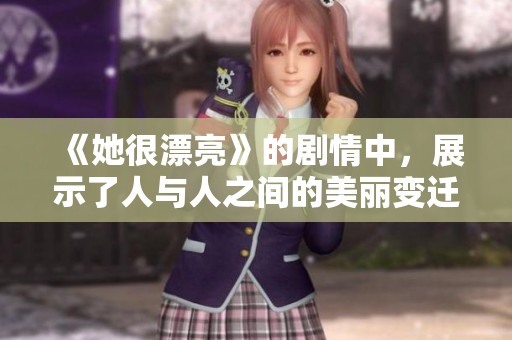 《她很漂亮》的剧情中，展示了人与人之间的美丽变迁与成长故事。