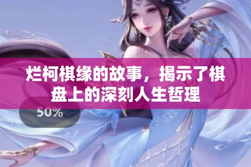 烂柯棋缘的故事，揭示了棋盘上的深刻人生哲理
