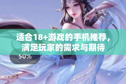 适合18+游戏的手机推荐，满足玩家的需求与期待