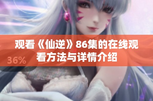 观看《仙逆》86集的在线观看方法与详情介绍