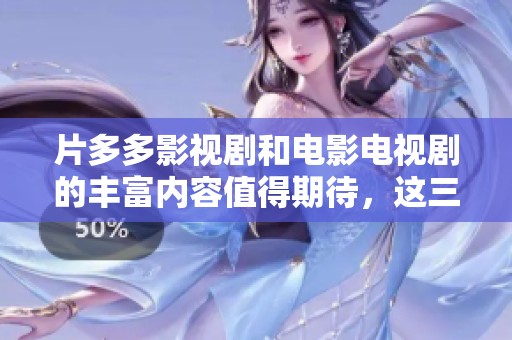 片多多影视剧和电影电视剧的丰富内容值得期待，这三年来的发展让人瞩目