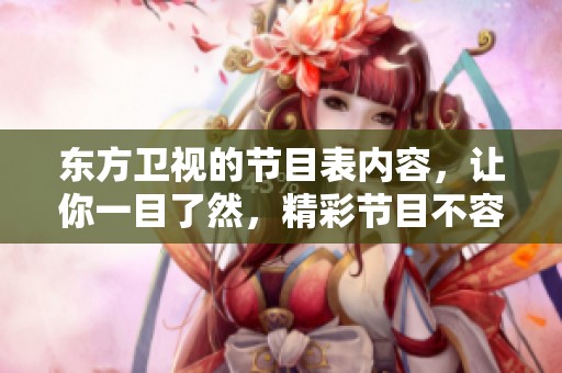 东方卫视的节目表内容，让你一目了然，精彩节目不容错过！