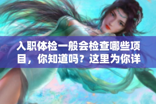 入职体检一般会检查哪些项目，你知道吗？这里为你详细介绍一下。