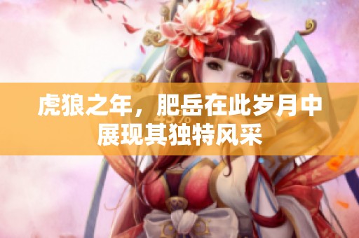 虎狼之年，肥岳在此岁月中展现其独特风采