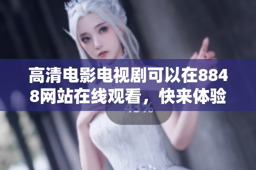 高清电影电视剧可以在8848网站在线观看，快来体验精彩内容吧