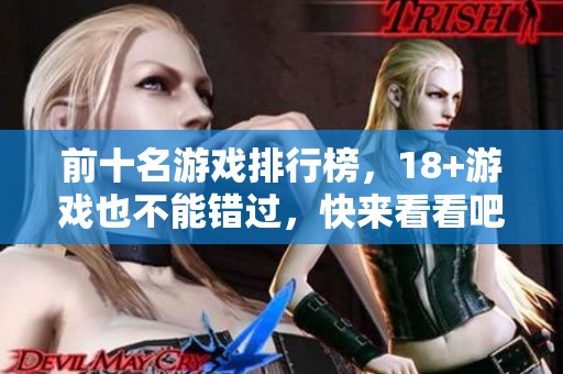 前十名游戏排行榜，18+游戏也不能错过，快来看看吧！