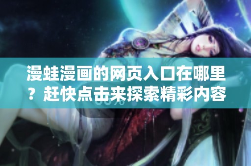 漫蛙漫画的网页入口在哪里？赶快点击来探索精彩内容吧！