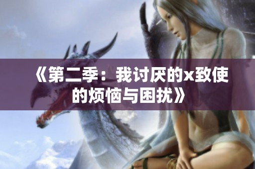 《第二季：我讨厌的x致使的烦恼与困扰》