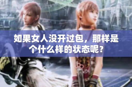 如果女人没开过包，那样是个什么样的状态呢？