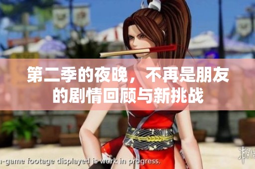 第二季的夜晚，不再是朋友的剧情回顾与新挑战