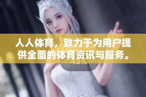 人人**，致力于为用户提供全面的**资讯与服务。
