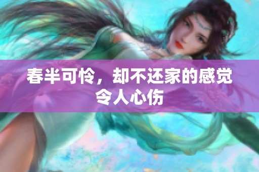 春半可怜，却不还家的感觉令人心伤