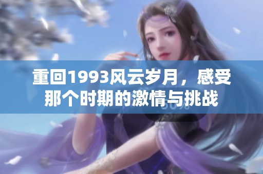 重回1993风云岁月，感受那个时期的激情与挑战