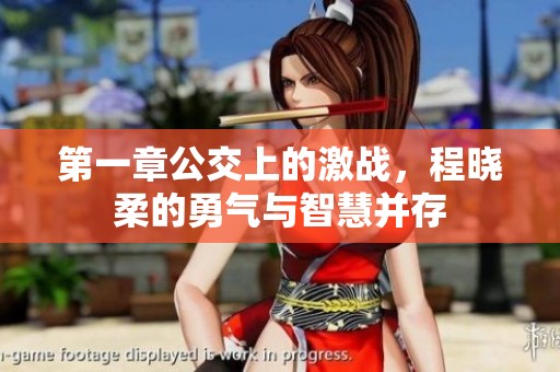 第一章公交上的激战，程晓柔的勇气与智慧并存