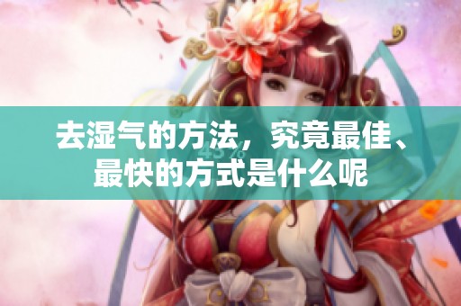 去湿气的方法，究竟最佳、最快的方式是什么呢