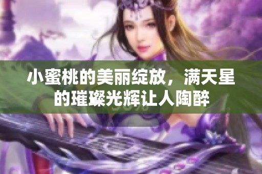 小蜜桃的美丽绽放，满天星的璀璨光辉让人陶醉