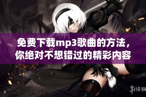免费下载mp3歌曲的方法，你绝对不想错过的精彩内容